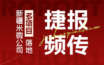 捷報(bào)頻傳！新疆米微公司多項(xiàng)目落地